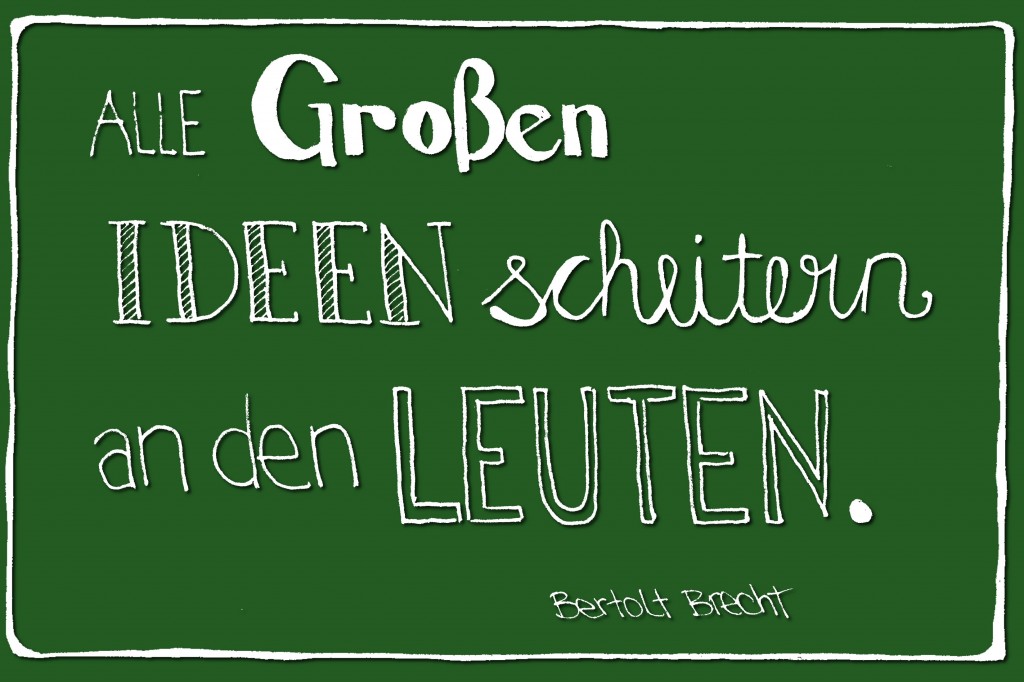 Bertolt Brecht: Alle großen Ideen scheitern an den Leuten.